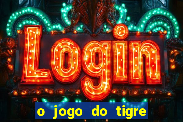 o jogo do tigre da dinheiro